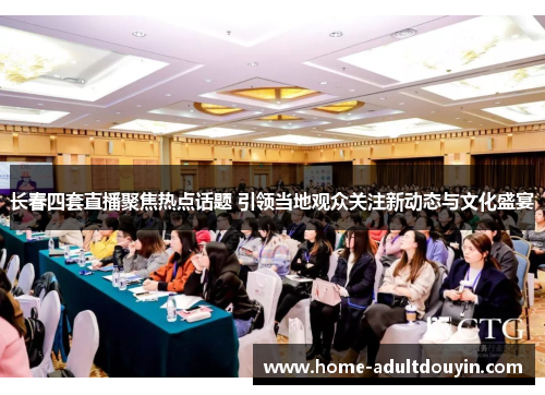 长春四套直播聚焦热点话题 引领当地观众关注新动态与文化盛宴